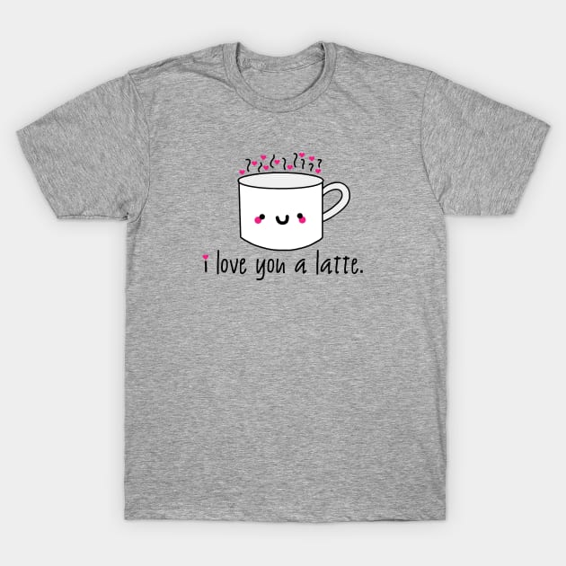 Love You A Latte T-Shirt by staceyromanart